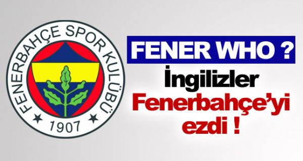 ngilizler Fenerbahe'yi ezdi